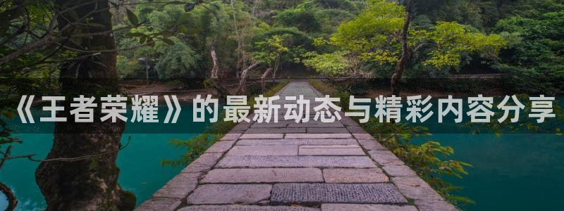 蓝冠娱乐Ii：《王者荣耀》的最新动态与精彩内容分享