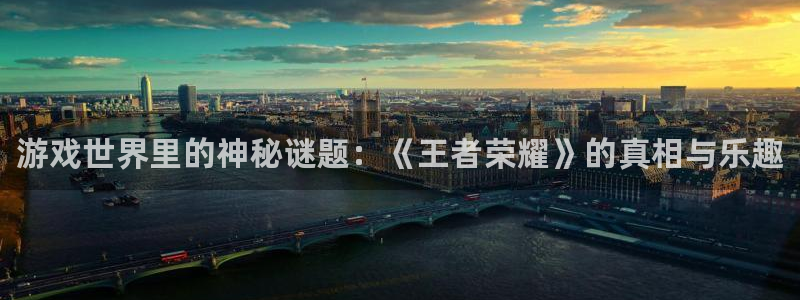 蓝冠娱乐注册地址：游戏世界里的神秘谜题：《王者荣耀》的真相与